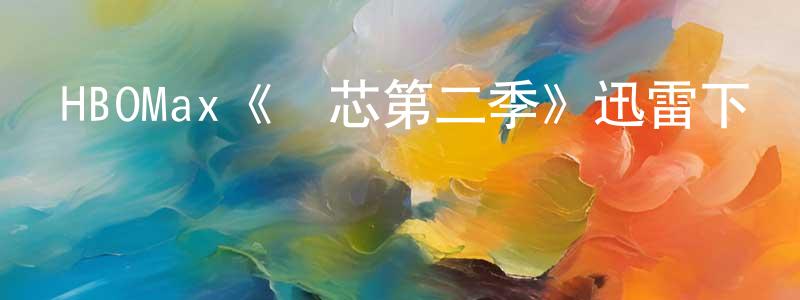 安云霞的網絡影視資源,HBOMax《愛芯第二季》迅雷下載/在線觀看/百度云-魔幻/科幻-美劇天堂